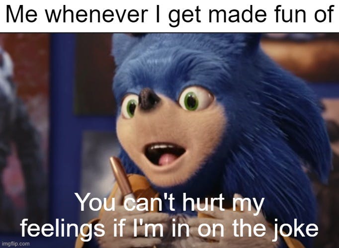 ugly sonic meme about getting made fun of that says 'you can't hurt my feelings if I'm in on the joke'
